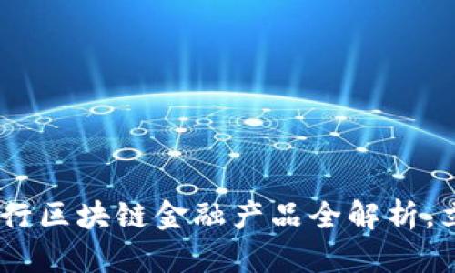 : 2025必看：中国工商银行区块链金融产品全解析，立即掌握最前沿金融科技！