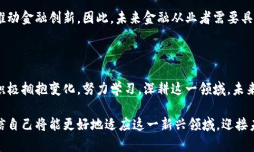 区块链金融实训心得体会

随着科技的飞速发展，区块链技术作为一种底层技术，正在深刻影响金融行业的各个方面。在参加了为期一周的区块链金融实训之后，我对这一新兴技术有了更深刻的认识和理解。在此，我想将我的体会与大家分享。

理论与实践的结合

此次实训的最大亮点就是理论与实践的结合。在课堂上，我们学习了区块链的基本概念、工作原理以及它在金融领域的应用。通过讲师的精彩讲解，我明白了区块链技术如何通过分布式账本和智能合约来提高金融交易的效率和安全性。同时，我也了解到区块链在降低金融中介成本、改善透明度和增强客户安全性等方面的潜力。

然而，仅仅停留在理论层面是远远不够的。这次实训提供了模拟交易的机会，让我们亲身体验区块链技术的应用。在这个过程中，我参与了一个基于区块链的虚拟货币交易，体验了如何使用数字钱包发送和接收比特币。这一过程让我切实感受到区块链交易的高效与透明，同时也让我意识到在实际操作中可能遇到的各种挑战，例如如何确保交易安全、保障隐私等。

团队合作的重要性

在实训过程中，我们被分成了若干小组，进行小组项目合作。这让我认识到团队合作的重要性。在项目中，每个人都发挥自己的特长，交流各自的见解，共同攻克技术难关。通过讨论，我们积极分享对区块链技术的理解，帮助彼此更好地掌握相关知识。正因为有了团队的支撑，我才能在较短的时间内迅速提升自己的技术水平。

例如，在小组讨论时，我们发现某些应用案例中的不足，进而集思广益，提出改进方案。这一过程不仅锻炼了我的沟通能力，也让我体会到集体智慧的力量。通过与团队成员的深入讨论，我对区块链技术在金融领域的应用有了更加全面的理解。

对未来的展望

区块链金融实训让我对未来的金融行业充满期待。随着区块链技术的不断成熟，未来的金融服务将会更加普惠、便捷。我相信，区块链在跨境支付、资产证券化、供应链金融等方面的应用将会变得愈加广泛。尤其是在去中心化金融（DeFi）快速发展的背景下，传统金融正在经历一场潜移默化的变革。

此外，监管也是区块链技术发展中不可忽视的因素。在实训中，我们也讨论了如何在合规的框架下推动区块链技术的应用，思考如何在保护投资者权益的同时，推动金融创新。因此，未来金融从业者需要具备一定的区块链知识和合规意识，才能在这个快速变化的市场中立于不败之地。

结语

通过这次区块链金融实训，我不仅收获了丰富的知识，也提高了自己的实践能力和团队合作能力。区块链技术的前景广阔，作为新时代的金融从业者，我们应当积极拥抱变化，努力学习，深耕这一领域。未来的金融世界将因区块链而变得更加公平、高效，而我也期待能在这一进程中贡献自己的力量。

总之，这次区块链金融实训让我受益匪浅，无论是在理论知识的积累还是实践操作的体验中，我都体会到了区块链的独特魅力。随着个人学习的不断深入，我相信自己将能更好地适应这一新兴领域，迎接未来的挑战。