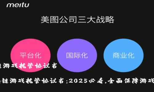 # 区块链游戏托管协议书

## 区块链游戏托管协议书：2025必看，全面保障游戏资产安全