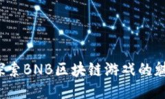 2023年立即探索BNB区块链游戏的魅力与未来潜力