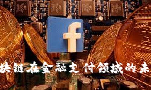 2025必看：区块链在金融支付领域的未来趋势与机会