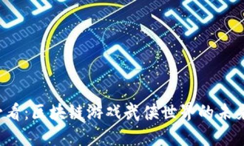 2025必看：区块链游戏武侠世界的未来与魅力