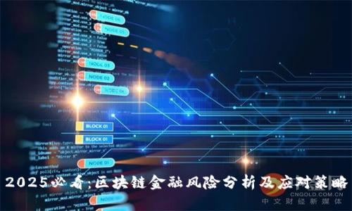 2025必看：区块链金融风险分析及应对策略