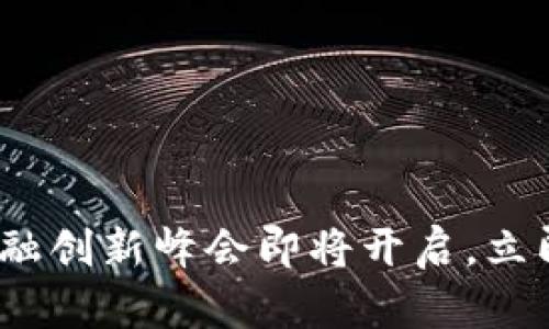 2025必看：第二届区块链金融创新峰会即将开启，立即参与探索未来金融新机遇！