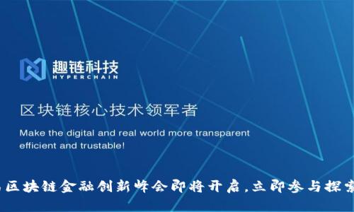 2025必看：第二届区块链金融创新峰会即将开启，立即参与探索未来金融新机遇！