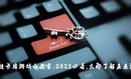 NFT区块链卡牌游戏白皮书：2025必看，立即了解未来游戏革命！