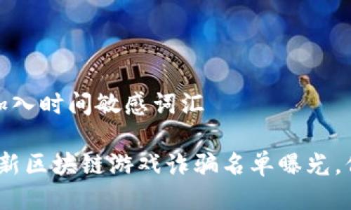 思考一个的，加入时间敏感词汇

2025必看：最新区块链游戏诈骗名单曝光，保护你的投资！