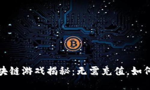 2023年区块链游戏揭秘：无需充值，如何实现盈利？