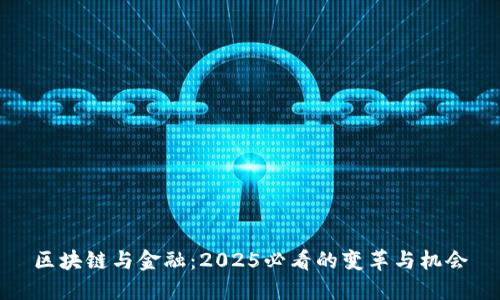 区块链与金融：2025必看的变革与机会