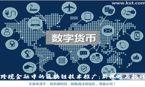 跨境金融中的区块链技术推广：新机遇与挑战