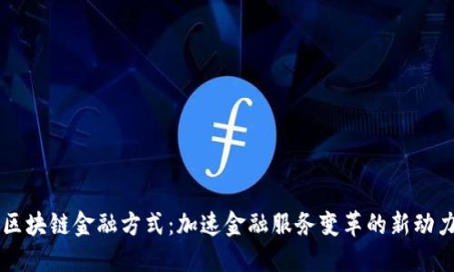区块链金融方式：加速金融服务变革的新动力
