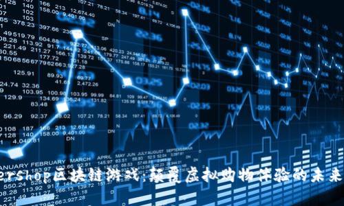 Supershop区块链游戏：颠覆虚拟购物体验的未来趋势