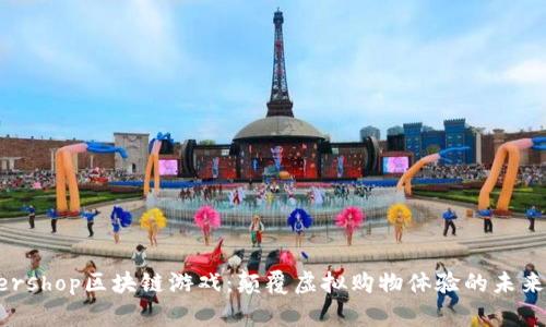 Supershop区块链游戏：颠覆虚拟购物体验的未来趋势