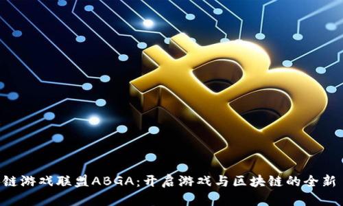 区块链游戏联盟ABGA：开启游戏与区块链的全新 Era