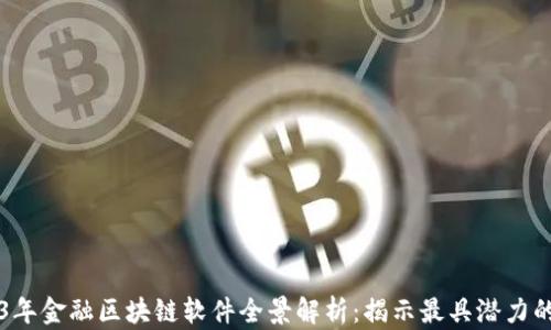 
2023年金融区块链软件全景解析：揭示最具潜力的应用