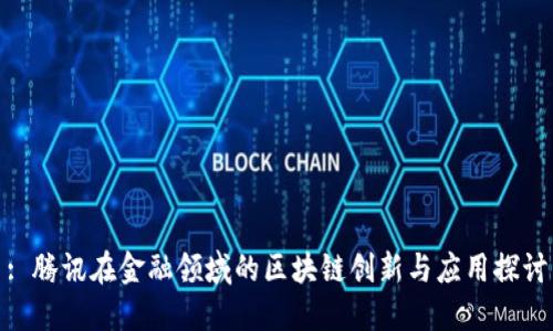 : 腾讯在金融领域的区块链创新与应用探讨