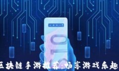 2023年国内最好玩的区块链手游推荐：畅享游戏乐