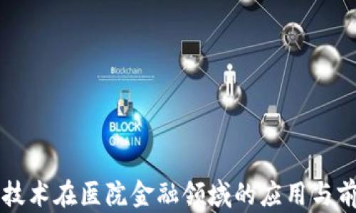
区块链技术在医院金融领域的应用与前景分析