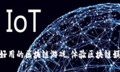 推荐几款好用的区块链游戏，体验区块链娱乐新