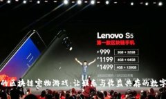 能赚钱的区块链宠物游戏：让娱乐与收益共存的