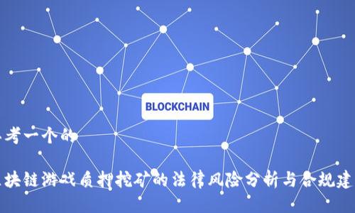 思考一个的

区块链游戏质押挖矿的法律风险分析与合规建议