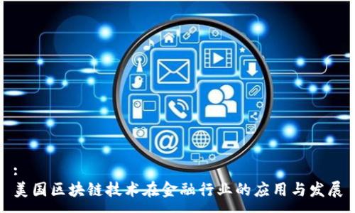 :
美国区块链技术在金融行业的应用与发展