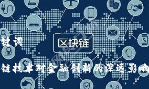 和关键词

区块链技术对金融创新的深远影响分析