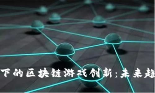 疫情推动下的区块链游戏创新：未来趋势与发展