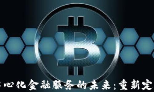 
区块链去中心化金融服务的未来：重新定义金融生态