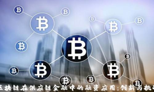 
区块链在供应链金融中的融资应用：创新与挑战