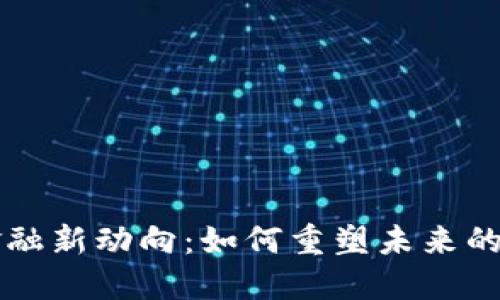 区块链金融新动向：如何重塑未来的金融行业