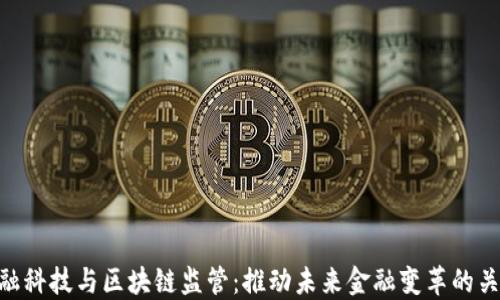 
金融科技与区块链监管：推动未来金融变革的关键