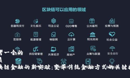 思考一个的  
优质  
区块链金融的新突破：变革传统金融方式的关键技术