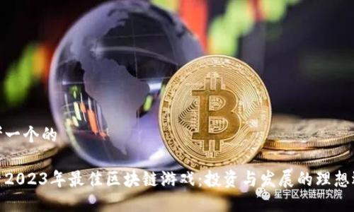 思考一个的

探索2023年最佳区块链游戏：投资与发展的理想选择