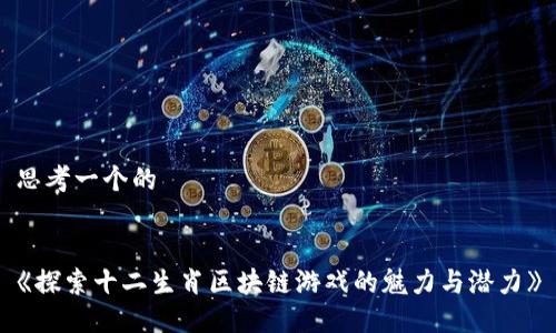 思考一个的


《探索十二生肖区块链游戏的魅力与潜力》