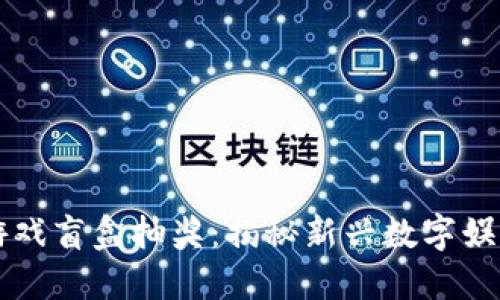 区块链游戏盲盒抽奖：揭秘新兴数字娱乐的未来