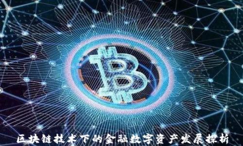 
区块链技术下的金融数字资产发展探析