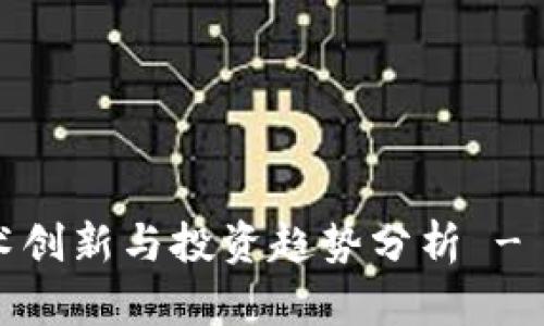 2019年区块链技术创新与投资趋势分析 - 马上金融全景透视