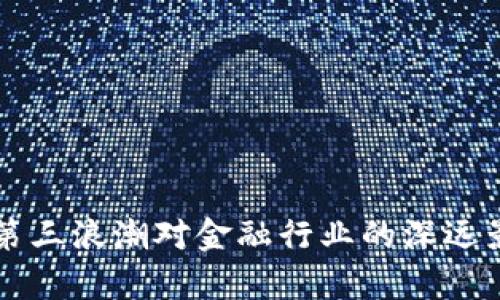 区块链第三浪潮对金融行业的深远影响解析