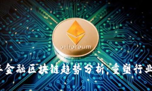 2023年金融区块链趋势分析：重塑行业的未来