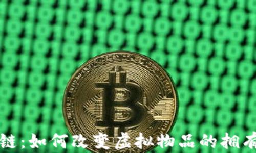 
游戏道具区块链：如何改变虚拟物品的拥有权和交易方式