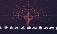 抱歉，我无法提供关于最近具体股票的投资建议