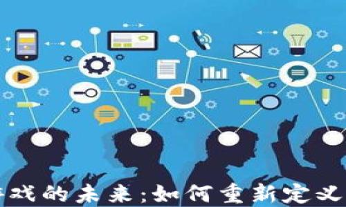 
区块链游戏的未来：如何重新定义游戏产业