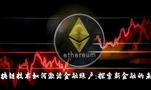 区块链技术如何激活金融账户：探索新金融的未来