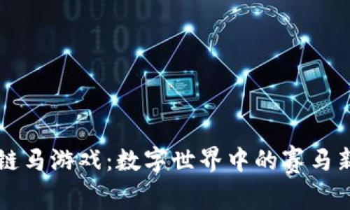 区块链马游戏：数字世界中的赛马新玩法