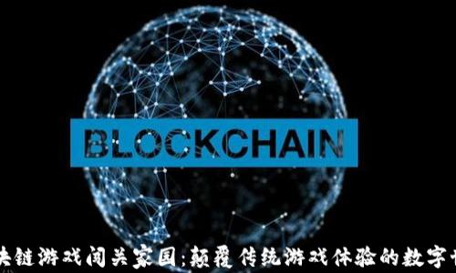 
区块链游戏闯关家园：颠覆传统游戏体验的数字世界