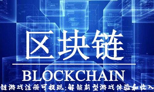 
区块链游戏注册可提现：解锁新型游戏体验和收入机会