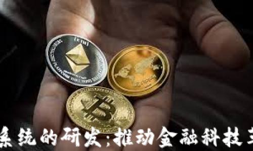 
区块链金融系统的研发：推动金融科技革新的新动力