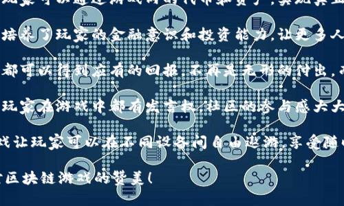 当然可以！以下是一些赞美区块链游戏的句子：

1. 区块链游戏开启了全新的虚拟体验，让玩家能够真正拥有自己的游戏资产，实现数字财富的自由交换。

2. 在区块链的世界里，游戏不仅仅是娱乐，它们还赋予玩家权力，通过去中心化的机制确保公平性与透明性。

3. 每一笔交易都记录在不可篡改的区块链上，让玩家可以在游戏中放心大胆地投资和交易，提升了游戏的信任度。

4. 区块链游戏让玩家不仅仅是参与者，更是创造者，玩家可以通过自己的创意和努力来获得收益，真正实现了“玩赚”的理念。

5. 凭借智能合约，区块链游戏使得游戏规则更加透明和公正，消除了传统游戏中玩家对开发者的不信任感。

6. 区块链技术带来了全新的经济模型，玩家可以通过游戏内的代币和资产，实现真正的价值转移，构建虚拟经济生态。

7. 这些游戏不仅拓展了娱乐的边界，还培养了玩家的金融意识和投资能力，让更多人认识到数字资产的潜力。

8. 在区块链游戏中，玩家的成就和付出都可以得到应有的回报，不再是无形的付出，而是与真实价值挂钩。

9. 区块链游戏的去中心化特性，让每个玩家在游戏中都有发言权，社区的参与感大大增强，提升了游戏的乐趣。

10. 通过无缝的跨平台体验，区块链游戏让玩家可以在不同设备间自由遨游，享受随时随地的乐趣。

希望这些句子能够帮助你更好地表达对区块链游戏的赞美！