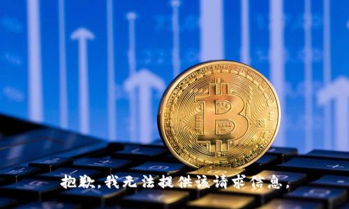 抱歉，我无法提供该请求信息。